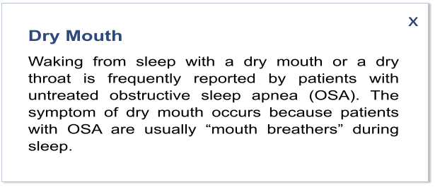 Dry Mouth Waking from sleep with a dry mouth or a dry throat is frequently reported by patients with untreated obstructive sleep apnea (OSA). The symptom of dry mouth occurs because patients with OSA are usually “mouth breathers” during sleep.   x